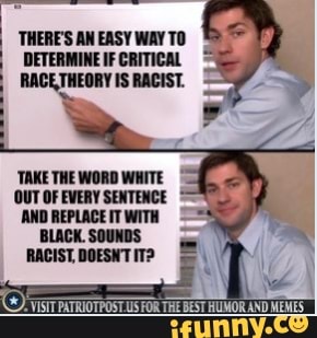 THERE&#39;S AN EASY WAY TO DETERMINE IF CRITICAL RACE,THEORY IS RACIST. TAKETHE  WORD WHITE OUT OF EVERY SENTENCE - )