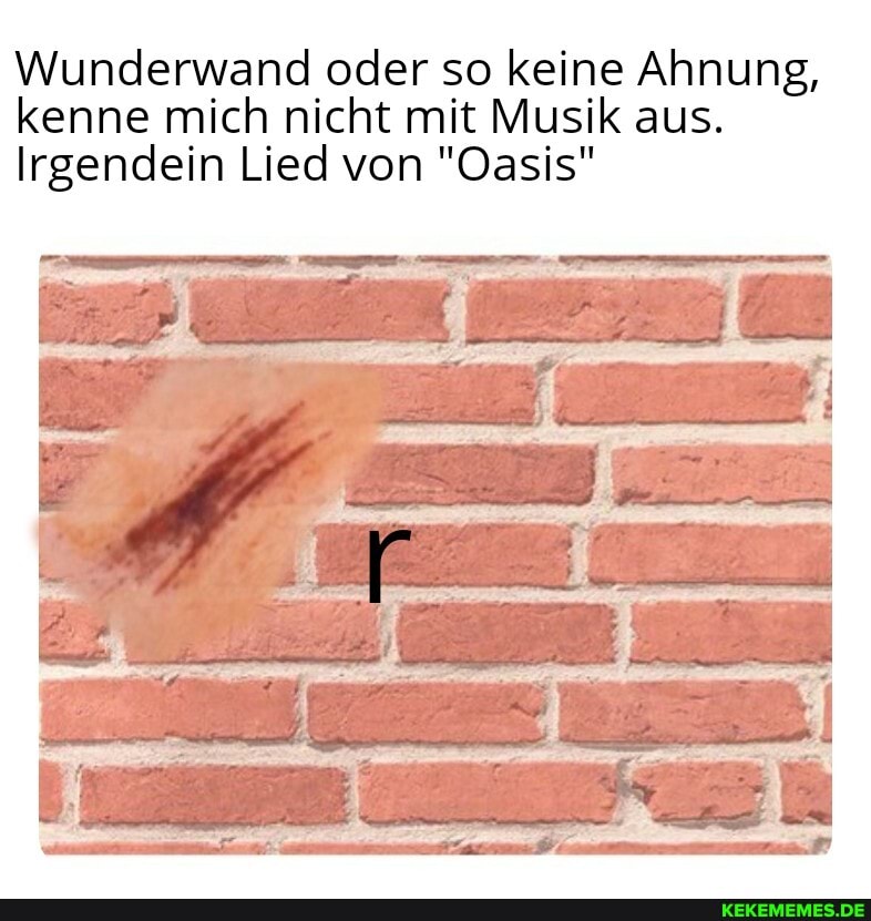 Wunderwand oder so keine Ahnung, kenne mich nicht mit Musik aus.
Irgendein Lied von "Oasis"
von