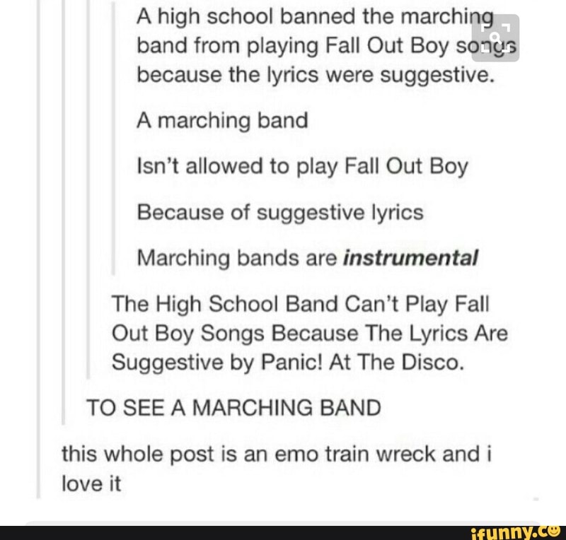 A High School Banned The Marching Band From Playing Fall Out Boy Song S Because The Lyrics Were Suggestive A Marching Band Isn T Allowed To Play Fall Out Boy Because Of Suggestive Lyrics