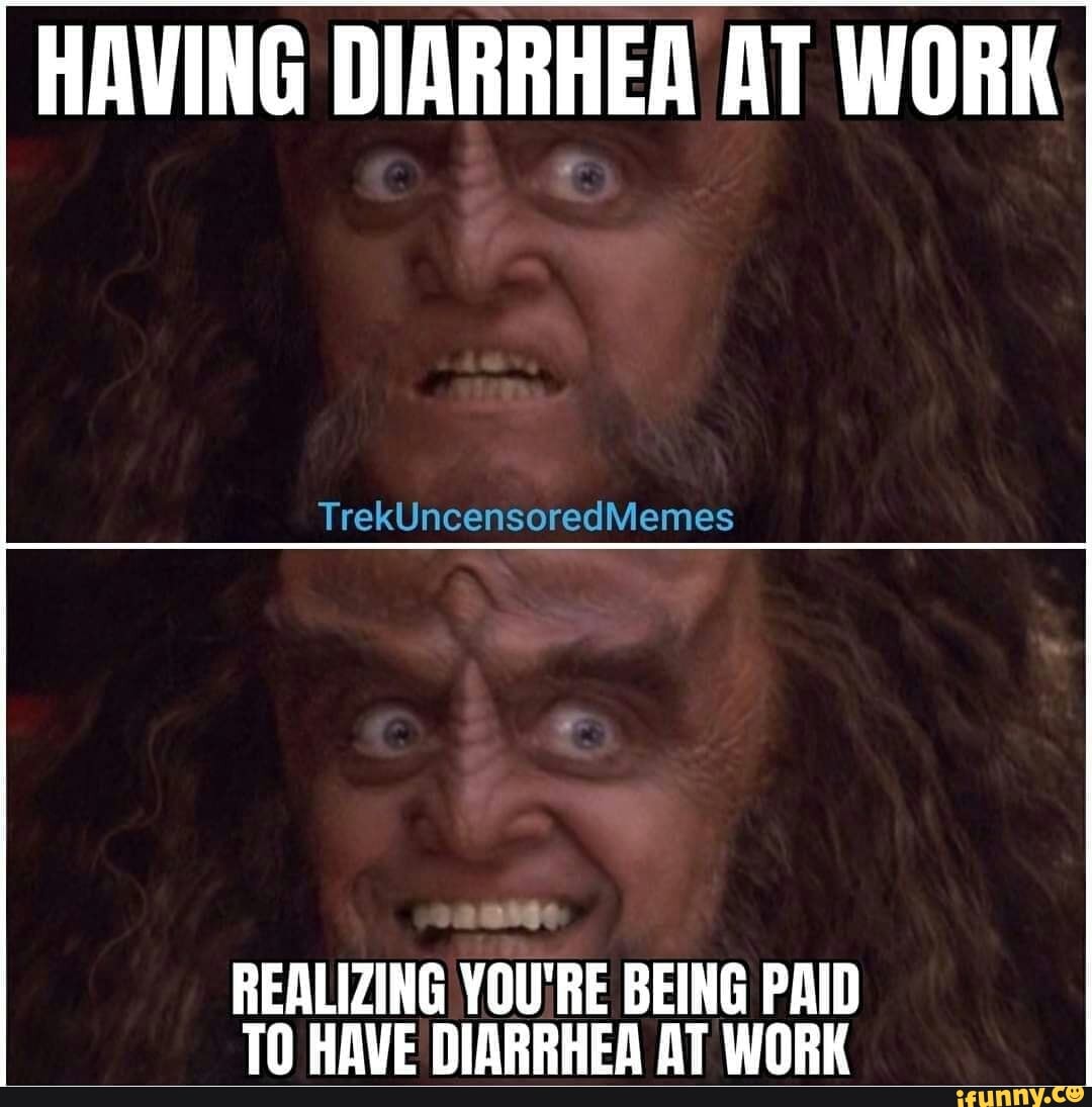 HAVING DIARRHEA AT WORK TrekUncensoredMemes REALIZING YOU RE BEING PAID 