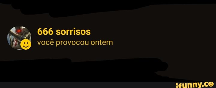 666 sorrisos você provocou ontem