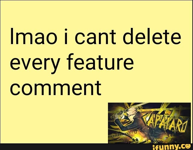 Imao i cant delete
every feature
comment