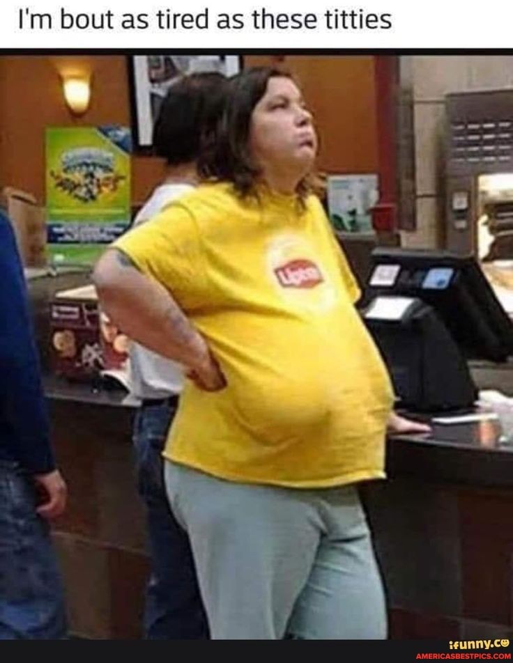 I'm bout as tired as these titties