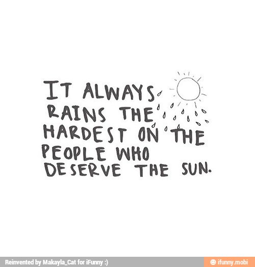 ALWANS- Ó
RAINS THE' rs
HARDEST ON 'THE
PEOPLE WHO
DESERVE TRE SUN.