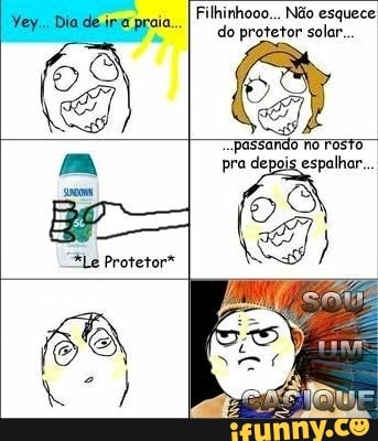 Filhinhooo... Não esquece
do protetor solar...
E
passando no rosto
pra depois espalhar.