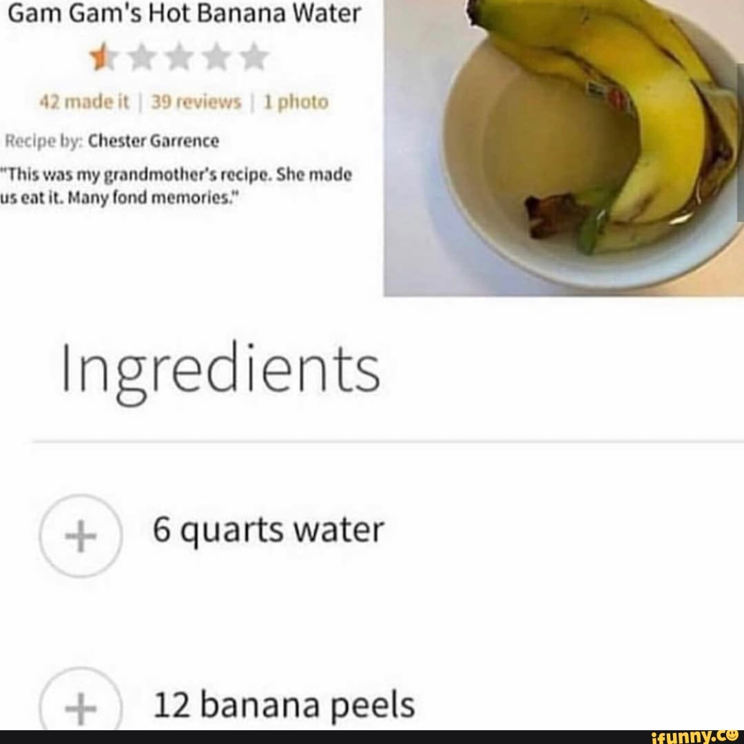 Gam Gam's Hot Banana Water - )
