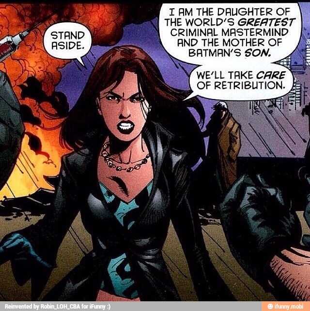 I AM THE DAUGHTER OF
THE WORLD'S GREATEST
CRIMINAL MASTERMIND
AND THE MOTHER OF
BATMAN'S SON,