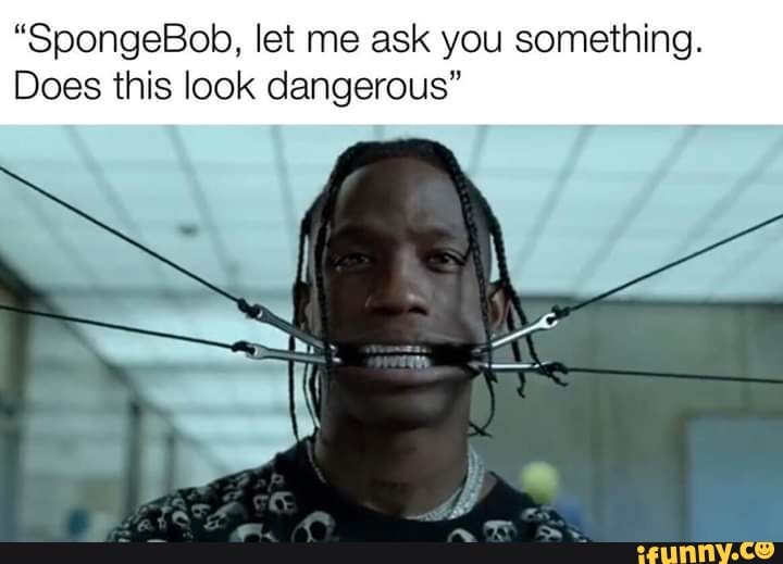 spongebob-let-me-ask-you-something-does-this-look-dangerous-ifunny