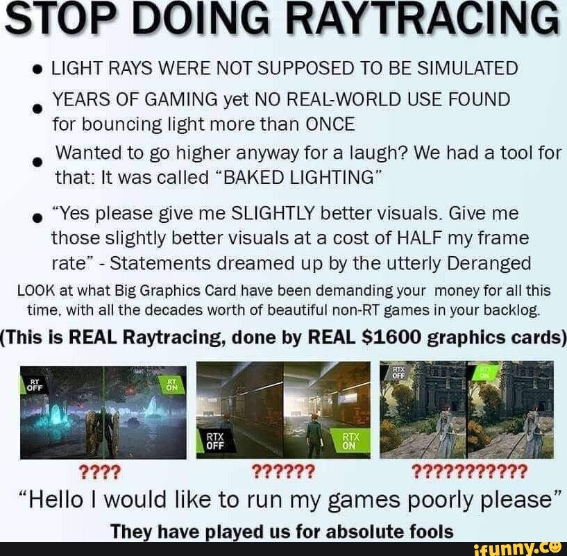 STOP DOING RAY TRACING LIGHT RAYS WERE NOT SUPPOSED TO BE SIMULATED YEARS  OF GAMING yet