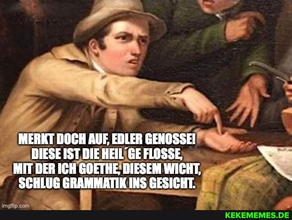 IN
Pr
MERKT BOCH AUE EDLER GENOSSE!
DIESE IST DIE MEIL GE FLOSSE:
MIT DER ICH GOETRE, DIESEM WICHT,
SCHLUG GRAMMATIK INS GESICHT.