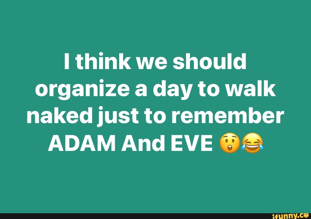 Think We Should Organize A Day To Walk Naked Just To Remember ADAM And EVE IFunny