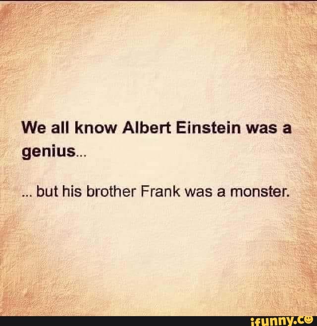 We all know Albert Einstein was a genius... but his brother Frank was a ...