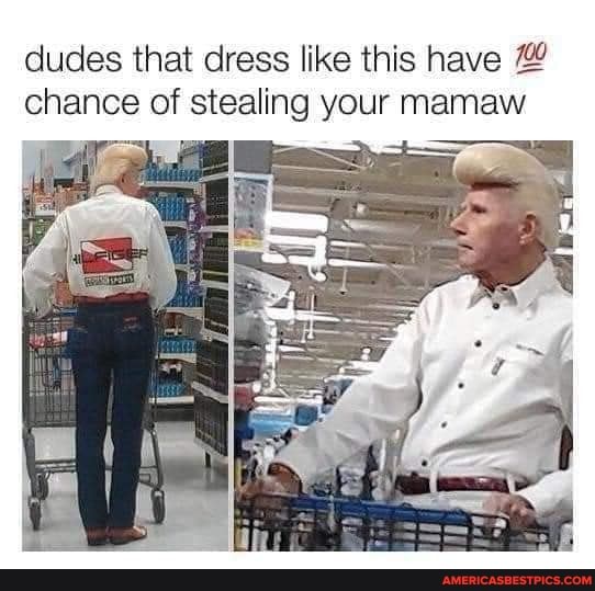 dudes that dress like this have chance of stealing your mamaw
