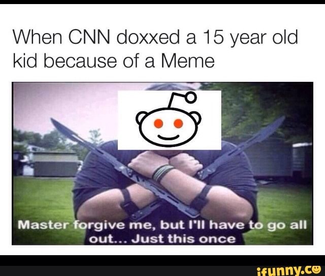 When Cnn Doxxed A 15 Year Old Kid Because Of A Meme Master Forgive Me But L Ii Have To Go All Out Just This Once