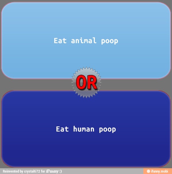 Eat human poop )