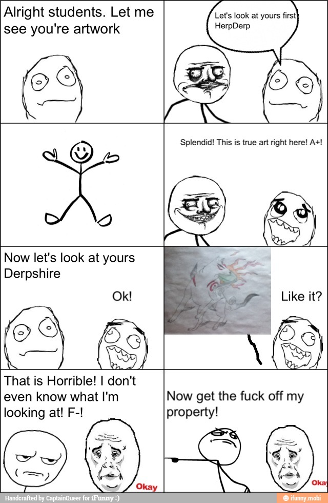 Alright students. Let me
see you're artwork
Let's look at yours first
yours
Derpshire