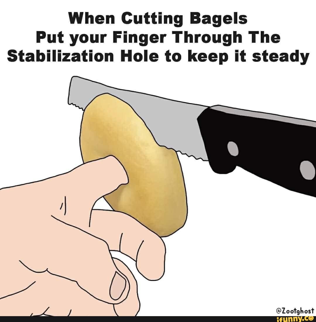 When Cutting Bagels
Put your Finger Through The
Stabilization Hole to keep it steady
J @Zootghost