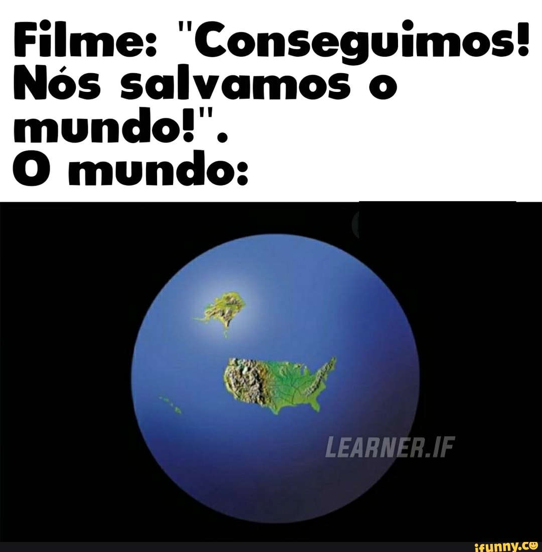 Filme: Conseguimos!
Nós salvamos o
mundo!
O mundo: