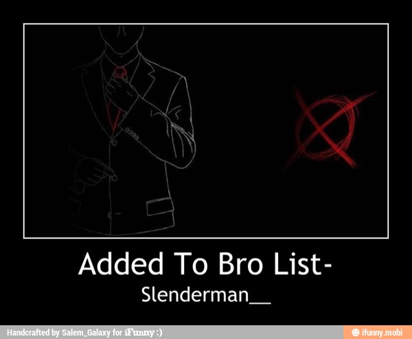 Added To Bro List-
Slenderman__ - Added To Bro List-
Slenderman__