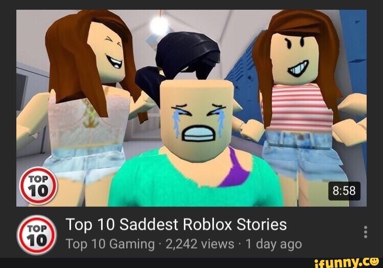 Top 10 Saddest Roblox Stories Top 10 Gaming 2 242 Views 1 Day Ago Ifunny - saddest roblox story 2 roblox