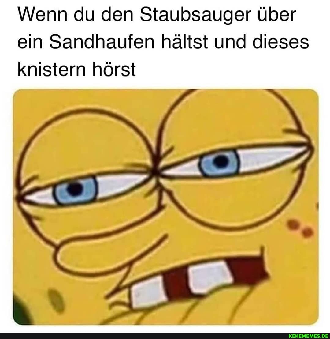 Wenn du den Staubsauger über ein Sandhaufen hältst und dieses knistern hörst