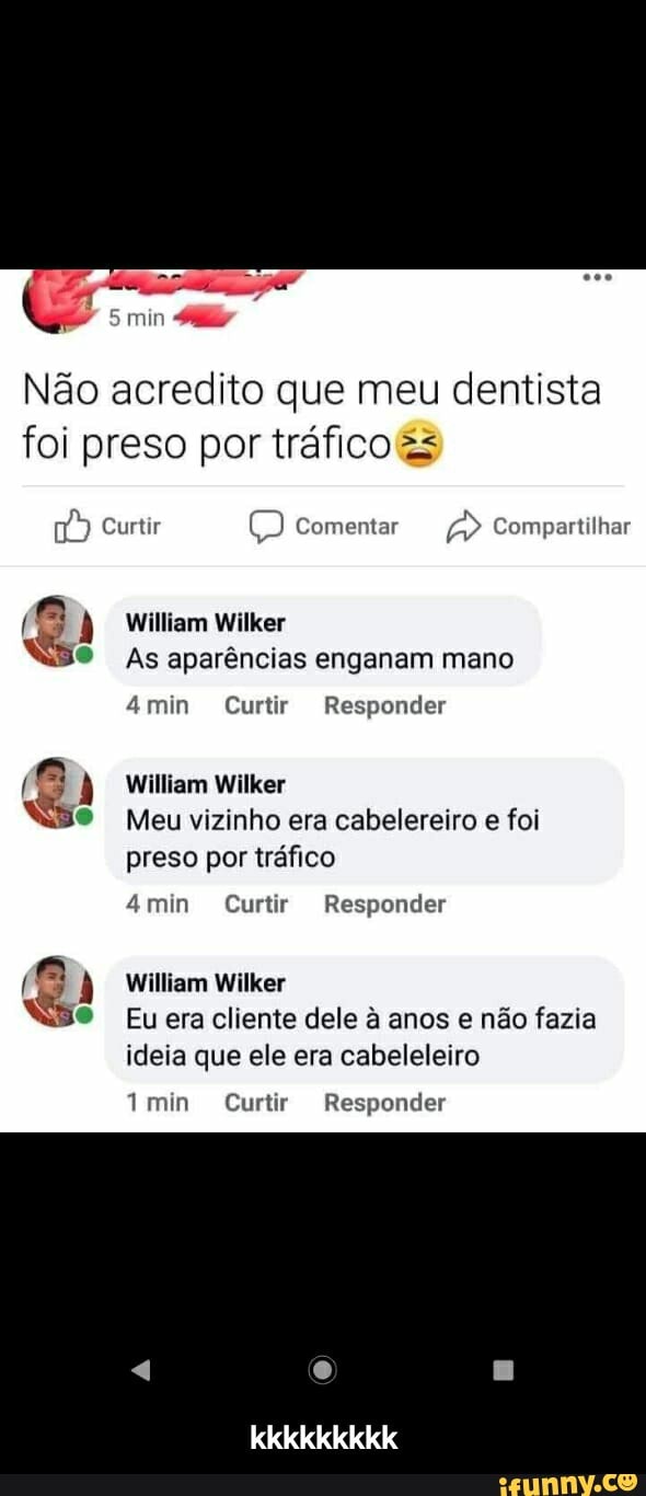 5 min
Não acredito que meu dentista foi preso por tráfico &s
Curtir Comentar Compartilhar
William Wilker
As aparências enganam mano
4min Curtir Responder
William Wilker
Meu vizinho era cabelereiro e foi preso por tráfico
mim Curtir Responder
William Wilker
Eu era cliente dele à anos e não fazia ideia que ele era cabeleleiro
min Curtir Responder
kkkkkkkkk - kkkkkkkkk