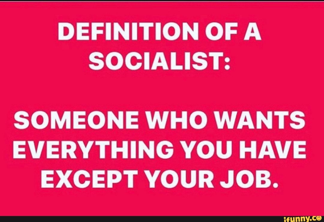 definition-of-a-socialist-someone-who-wants-everything-you-have-except