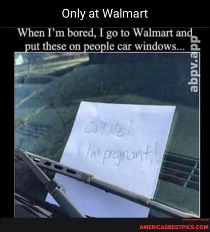 Only at Walmart
When I'm bored, I go to Walmart an ul these on people car windows...