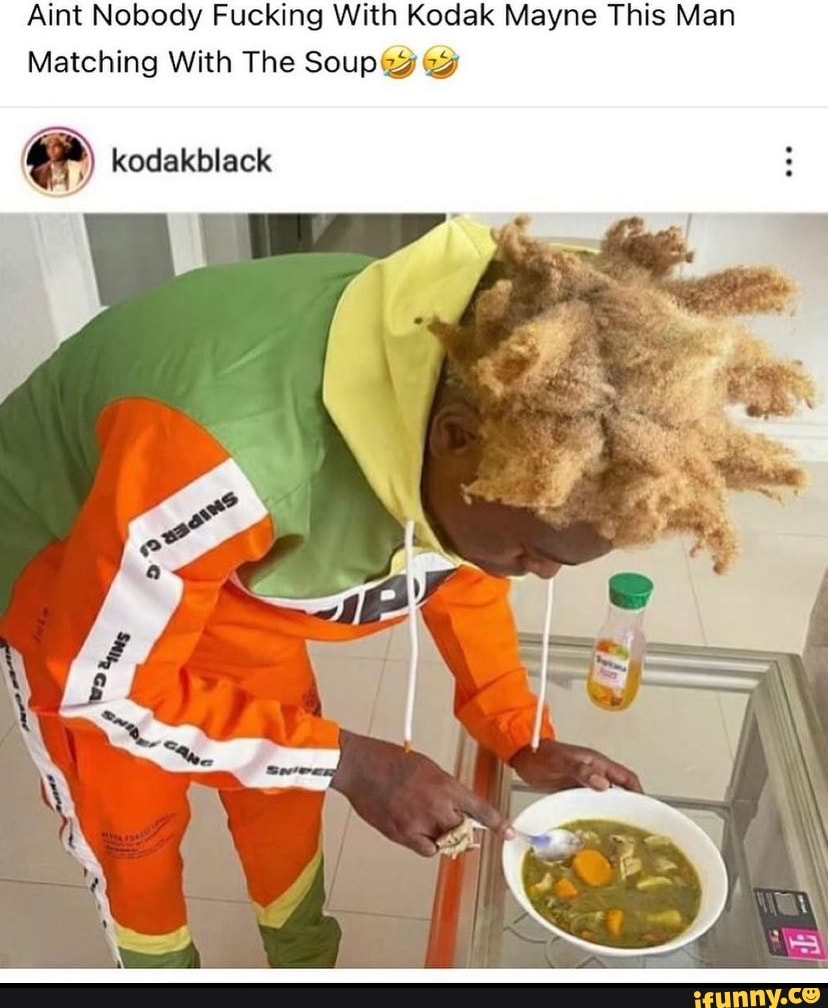 Aint Nobody Fucking With Kodak Mayne This Man Matching With The Soup ...