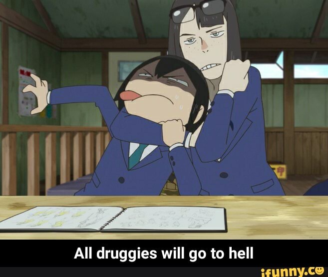 All druggies will go to hell - All druggies will go to hell