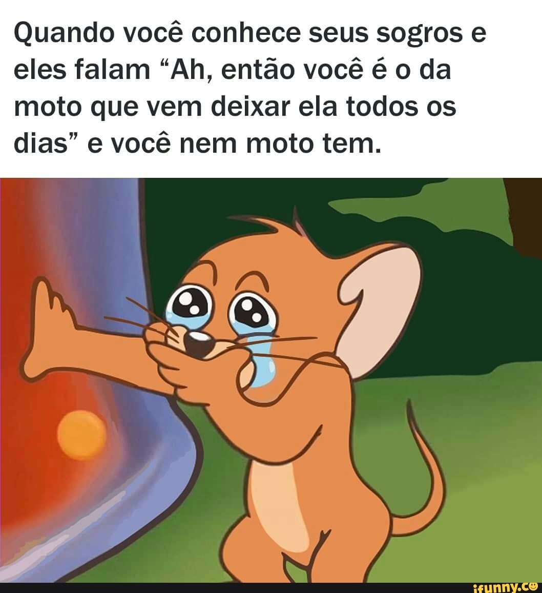 Quando você conhece seus sogros e
eles falam "Ah, então você é o da
moto que vem deixar ela todos os
dias" e você nem moto tem.