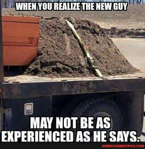 WHEN YOU HEALIZE THE HHEW GUY
MAY NOT BEAS EXPERIENCED AS HE SAYS.