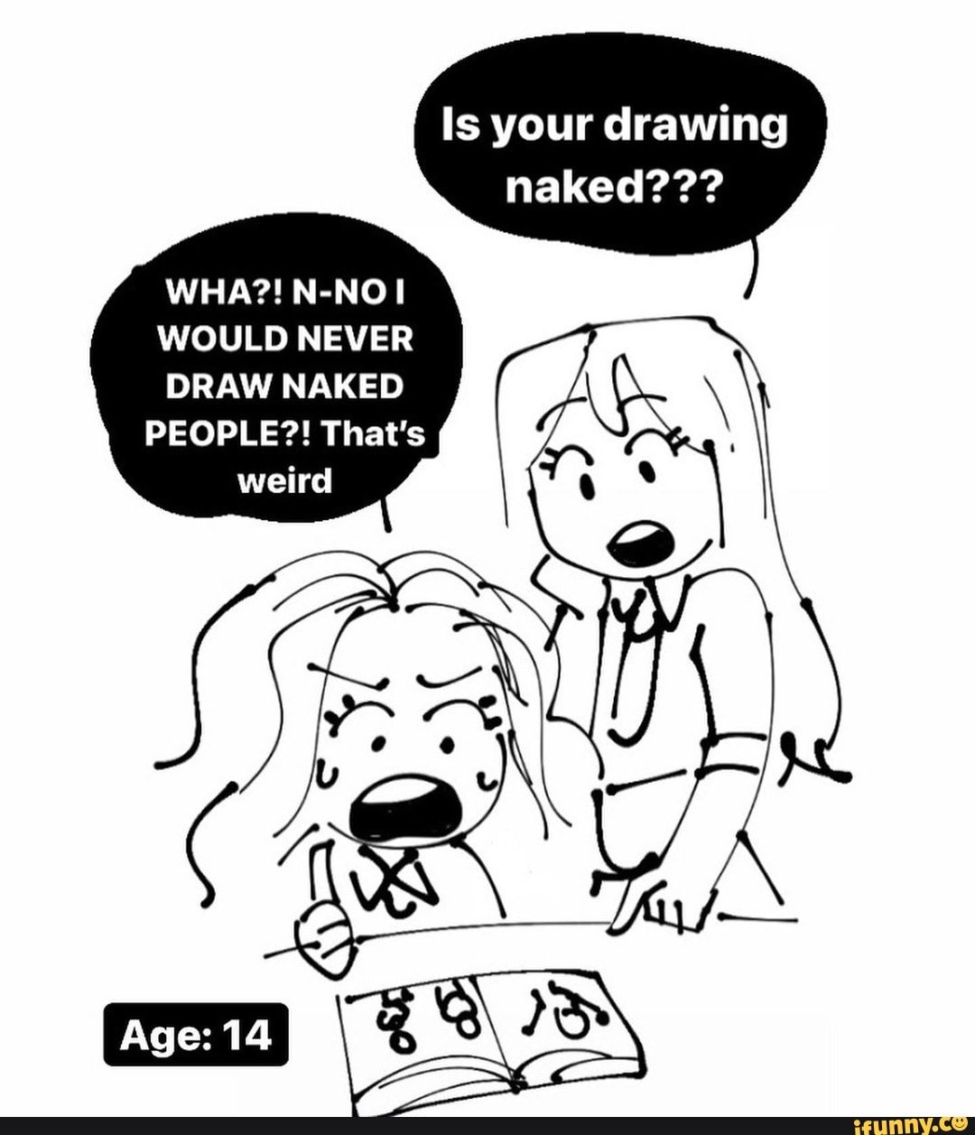 Is Your Drawing Naked Is Your Drawing Naked WHA N NO WOULD NEVER DRAW NAKED PEOPLE