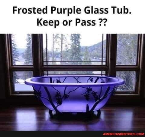 Frosted Purple Glass Tub.
Keep or Pass
