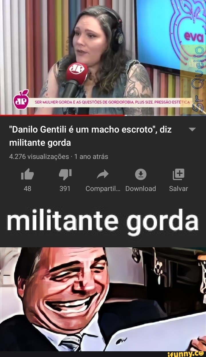 "Danilo Gentili é um macho escroto", diz =
militante gorda
militante gorda
