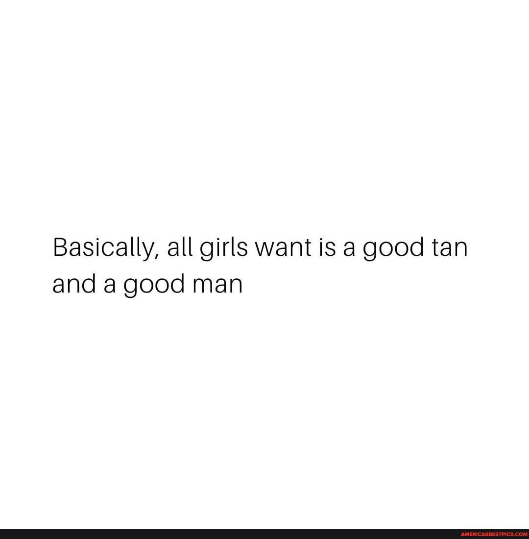Basically, all girls want is a good tan and a good man