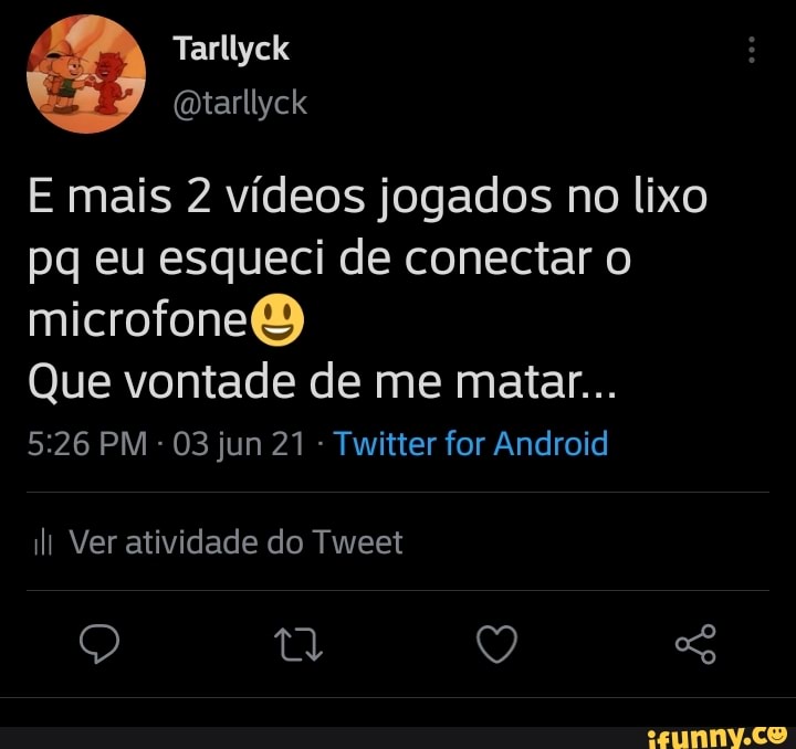 E mais 2 vídeos jogados no lixo pq eu esqueci de conectar o microfoneB
Que vontade de me matar...
PM - 03 jun 21 Twitter for Android
di Ver atividade do Tweet
Q Q