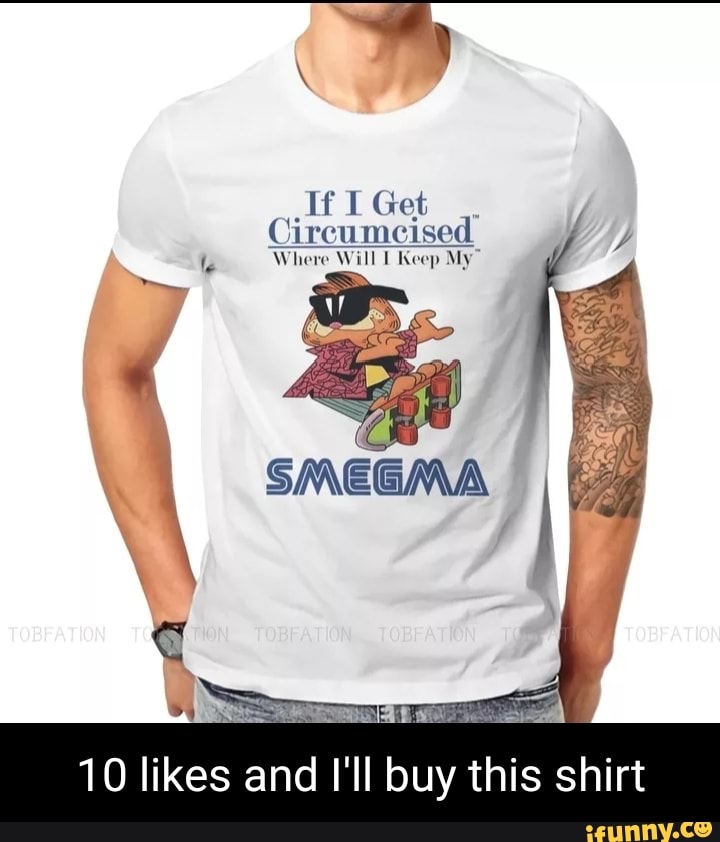 If I Get
Circumcised y)
Where Will Keep My
10 likes and I'll buy this shirt