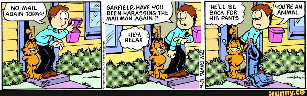 BEEN HARASSING
MAILMAN AGAIN HIS PANTS