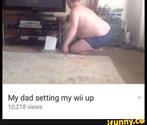 My dad setting my wii up
10,218 q