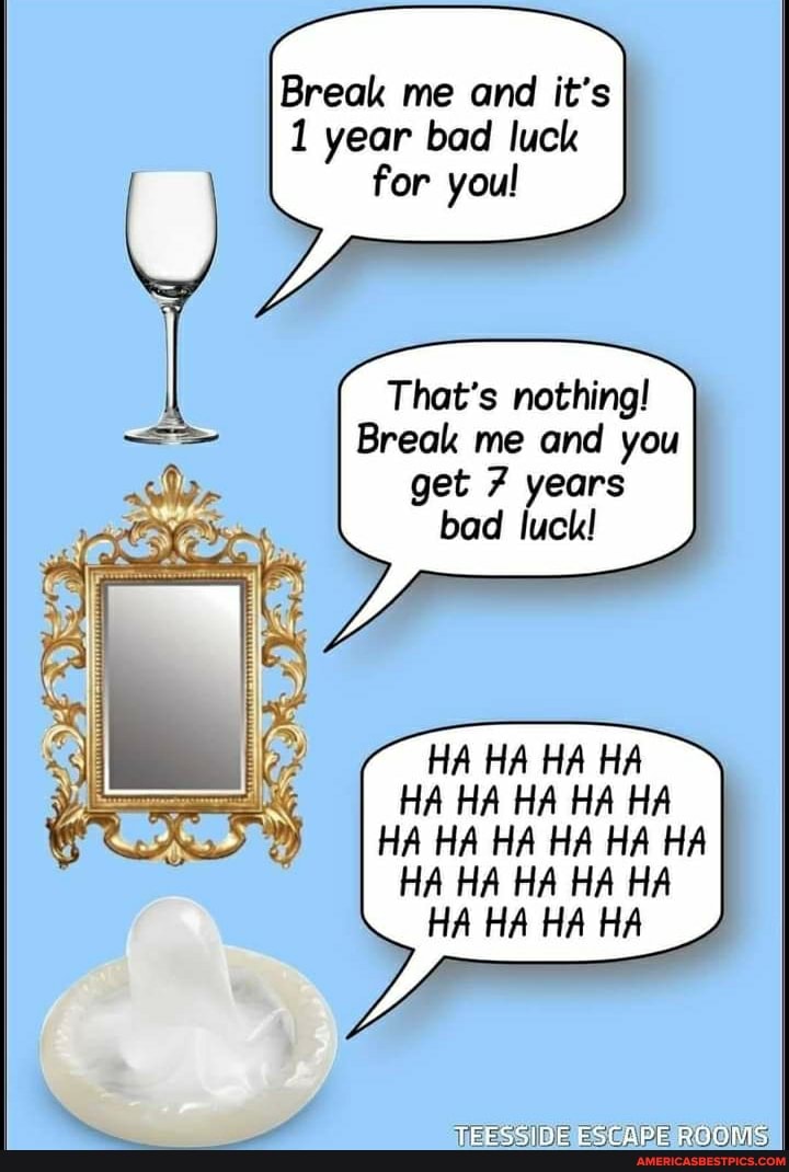 Break me and it's
1 year bad luck for youl
That's nothing!
Break me and you get years bad luck!
HA HA HA HA HA HA HA HA HA HA HA HA HA HA HA HA HA HA HA HA HA HA HA HA
TEESSIDE ESCAPE ROOMS