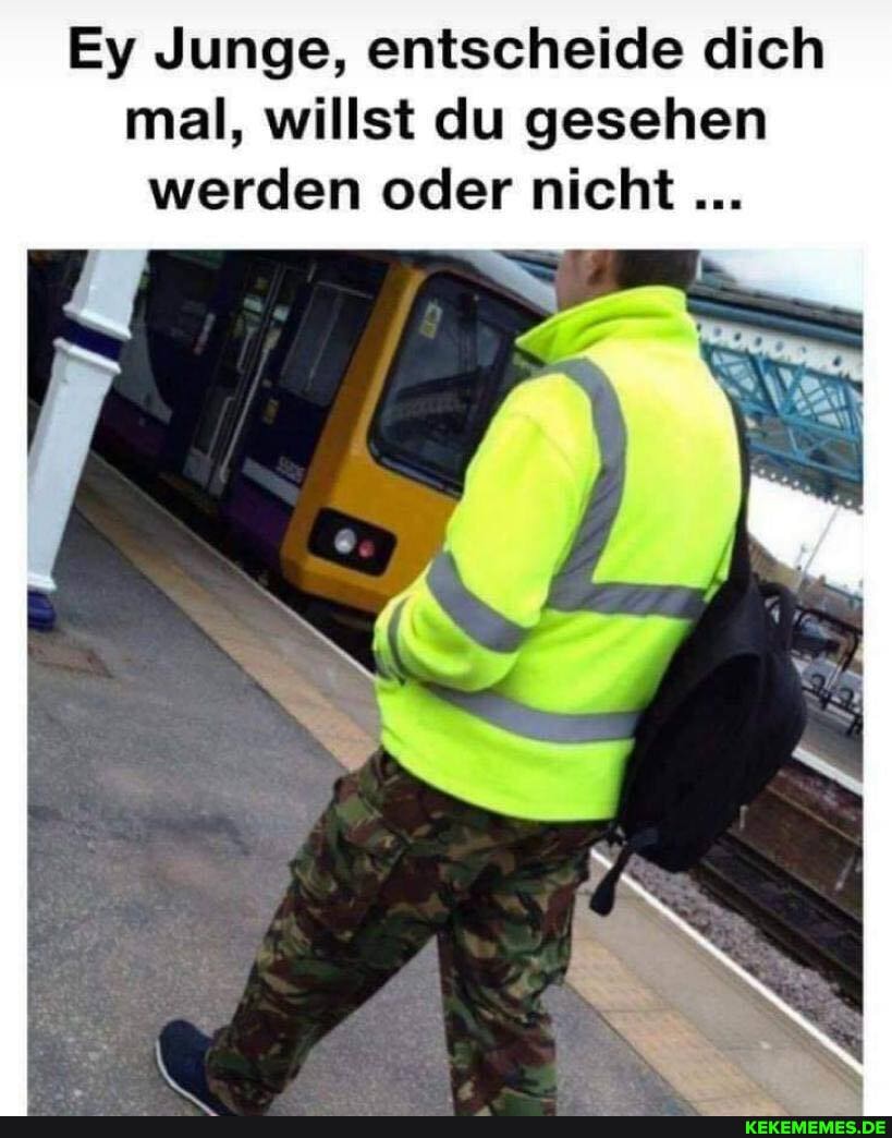 Ey Junge, entscheide dich mal, willst du gesehen werden oder nicht