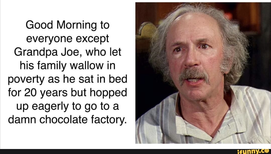 Good Morning to everyone except Grandpa Joe
