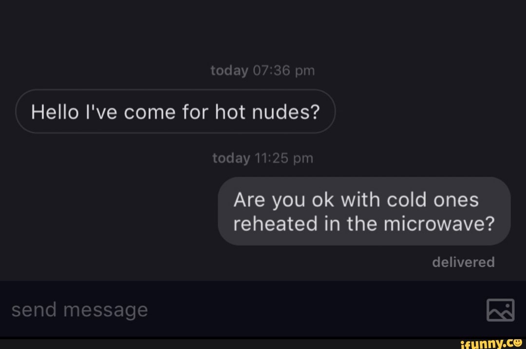 Hello I've come for hot nudes?