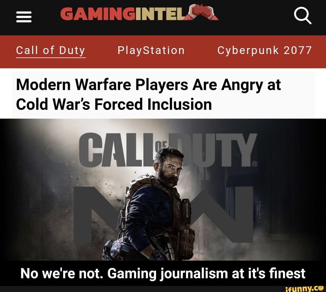 Call of Duty PlayStation Cyberpunk 2077
Modern Warfare Players Are Angry at
Cold War's Forced Inclusion
No we're not. Gaming journalism at it's finest - No we're not. Gaming journalism at it's finest