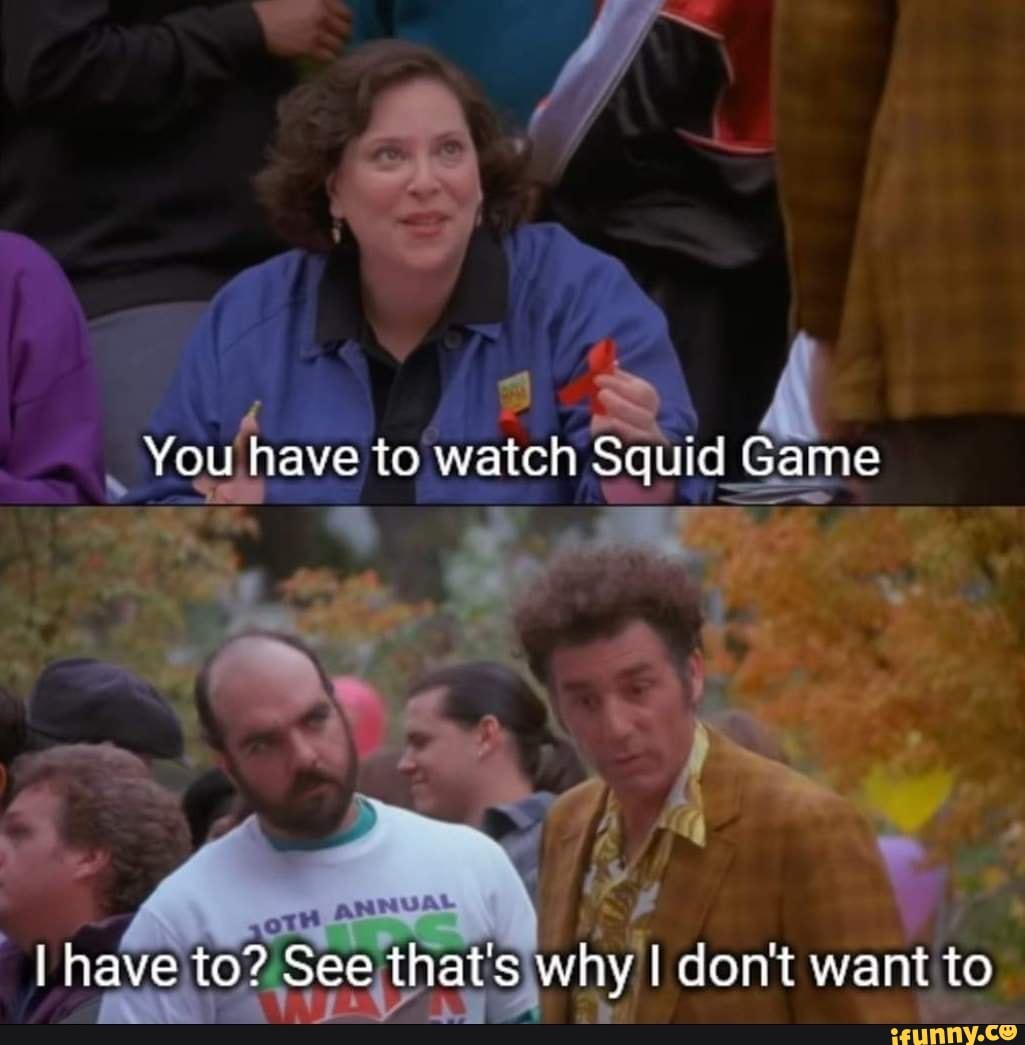 You Have To Watch Squid Game I Have To? See That's Why I Don't Want To ...