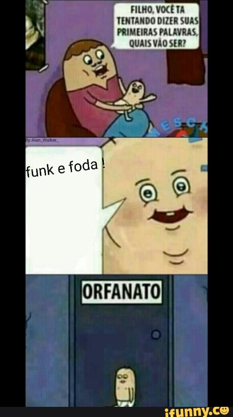FILHO, VOCÊ TA
TENTANDO DIZER SUA!
I PRIMEIRAS PALAVRAS,
QUAIS VÃO SER?
ORFANATO