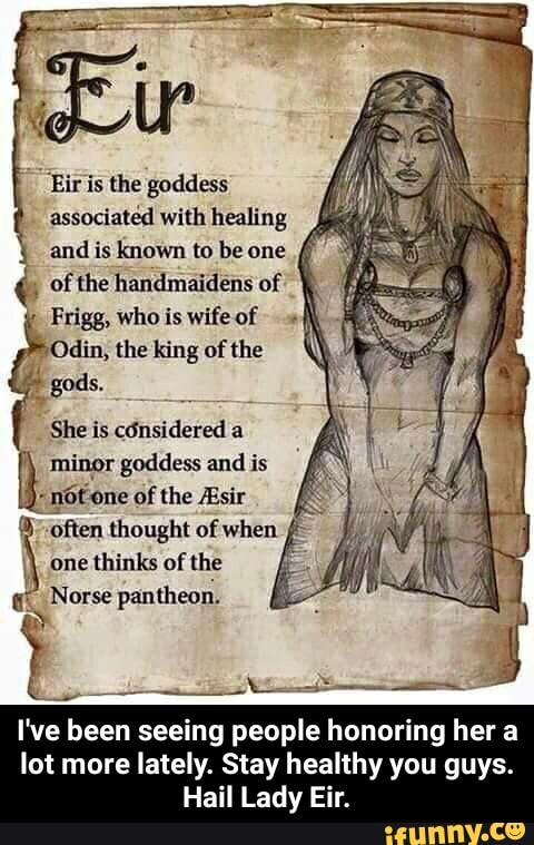 "Firis the goddess
associated with healing
and is known to beone É
é of the handmaidens of
Frigg, who is wife of
Odin, the king of the
gods.
She is considered a
minor goddess and is ee
not one of the ZEsir
f
often thought of when
one thinks of the
É
SNA
d Norse pantheon.
I've been seeing people honoring her a
lot more lately. Stay healthy you guys.
Hail Lady Eir. - I've been seeing people honoring her a lot more lately. Stay healthy you guys. Hail Lady Eir.