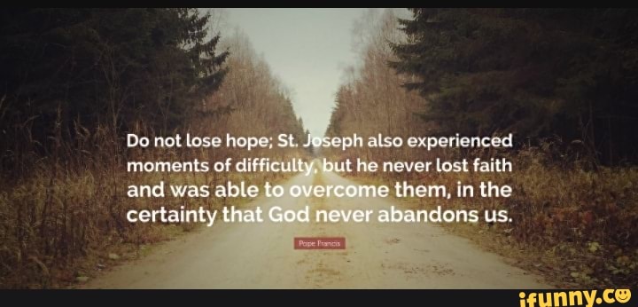 Do not lose hope; St also experlenced moments of difficulty, but he ...