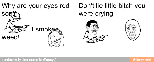 Why are your eyes red
Don't lie little bitch you
were crying
a